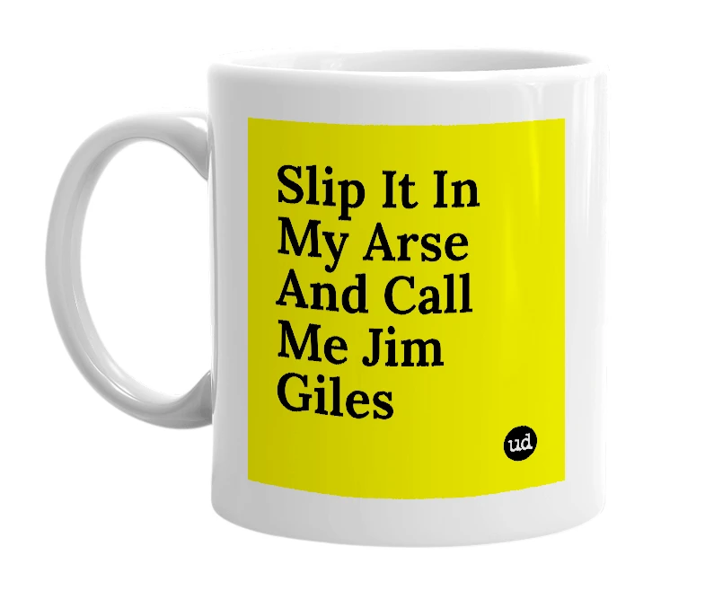 White mug with 'Slip It In My Arse And Call Me Jim Giles' in bold black letters