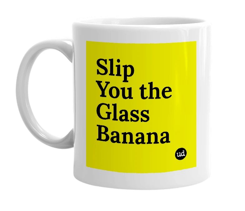 White mug with 'Slip You the Glass Banana' in bold black letters