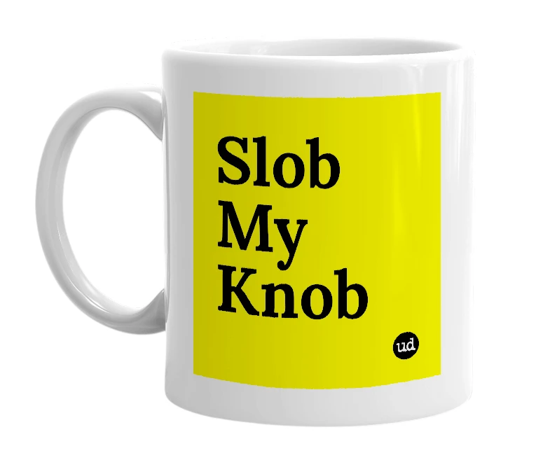 White mug with 'Slob My Knob' in bold black letters