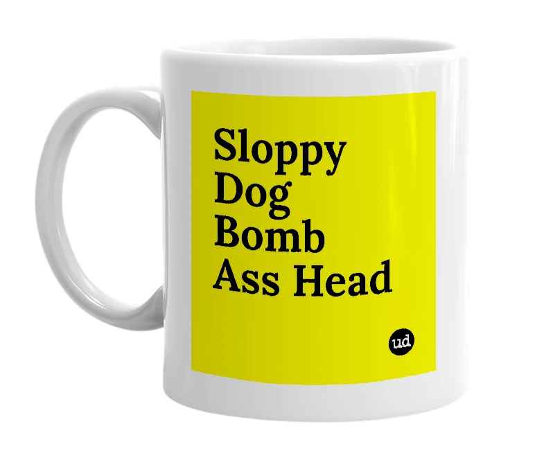 White mug with 'Sloppy Dog Bomb Ass Head' in bold black letters