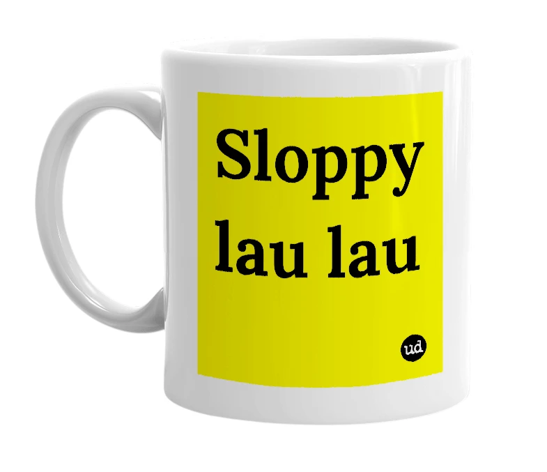 White mug with 'Sloppy lau lau' in bold black letters