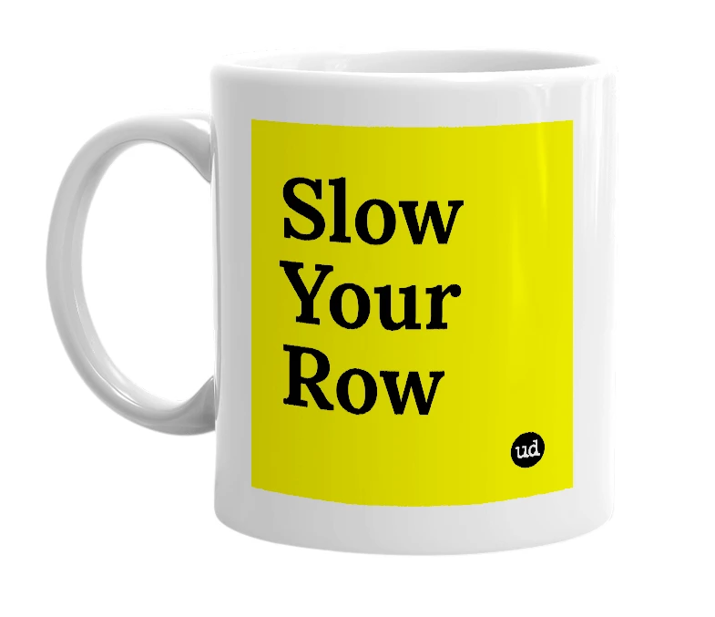 White mug with 'Slow Your Row' in bold black letters