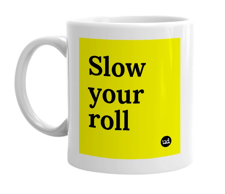 White mug with 'Slow your roll' in bold black letters