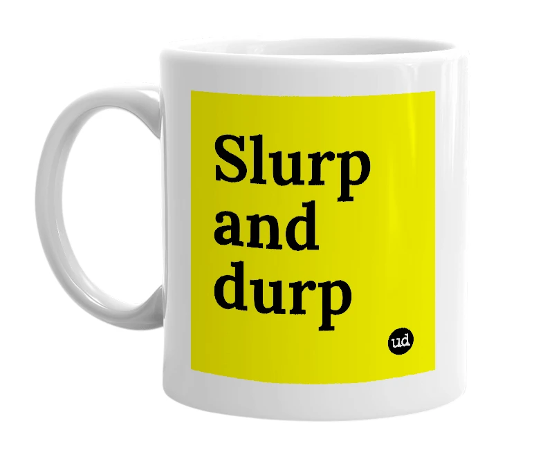 White mug with 'Slurp and durp' in bold black letters