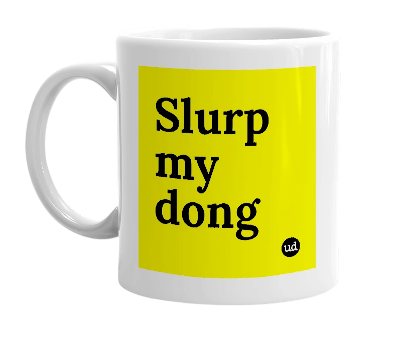 White mug with 'Slurp my dong' in bold black letters