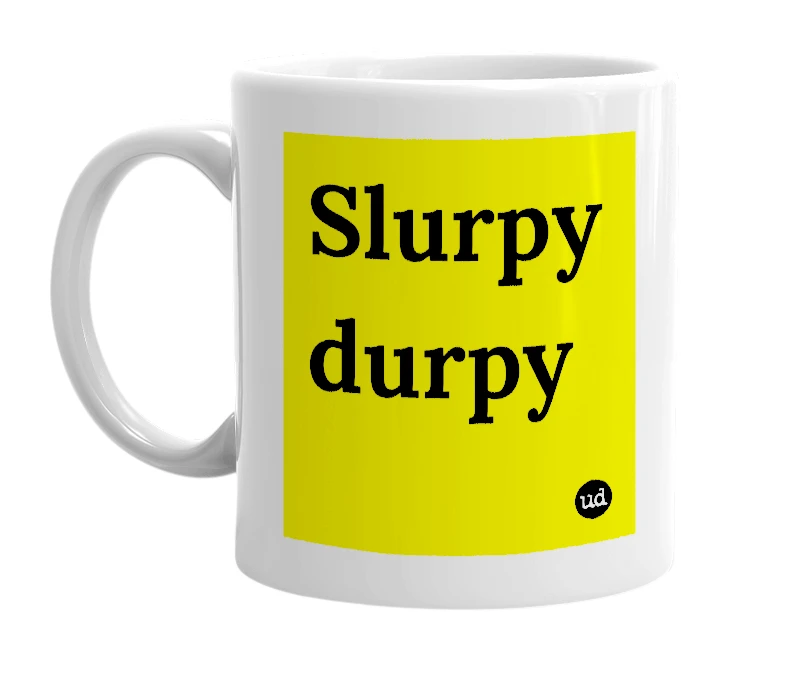 White mug with 'Slurpy durpy' in bold black letters