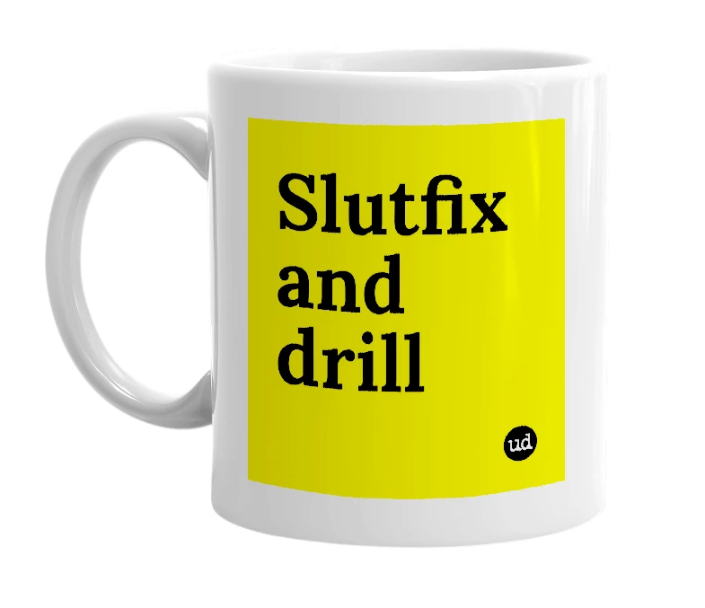 White mug with 'Slutfix and drill' in bold black letters