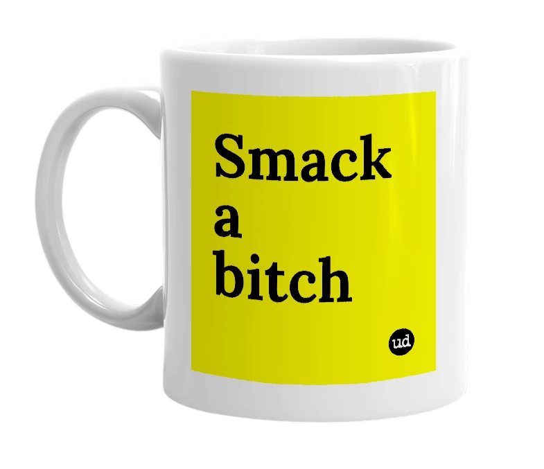 White mug with 'Smack a bitch' in bold black letters