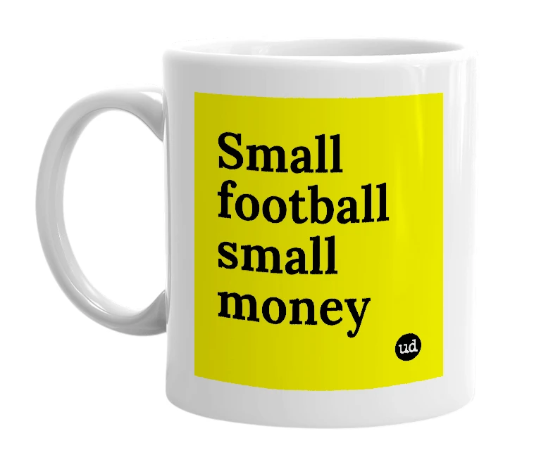 White mug with 'Small football small money' in bold black letters