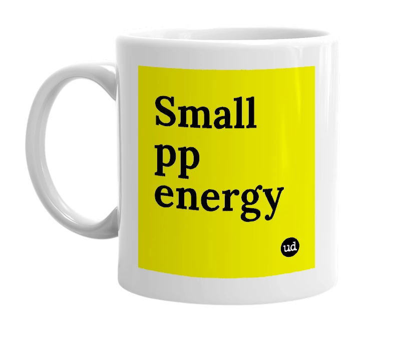 White mug with 'Small pp energy' in bold black letters