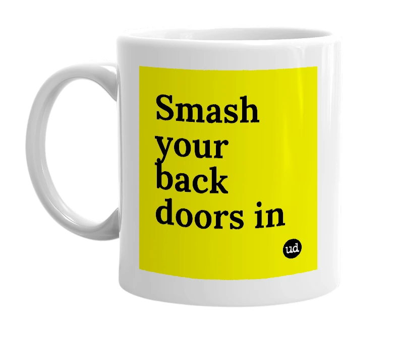 White mug with 'Smash your back doors in' in bold black letters