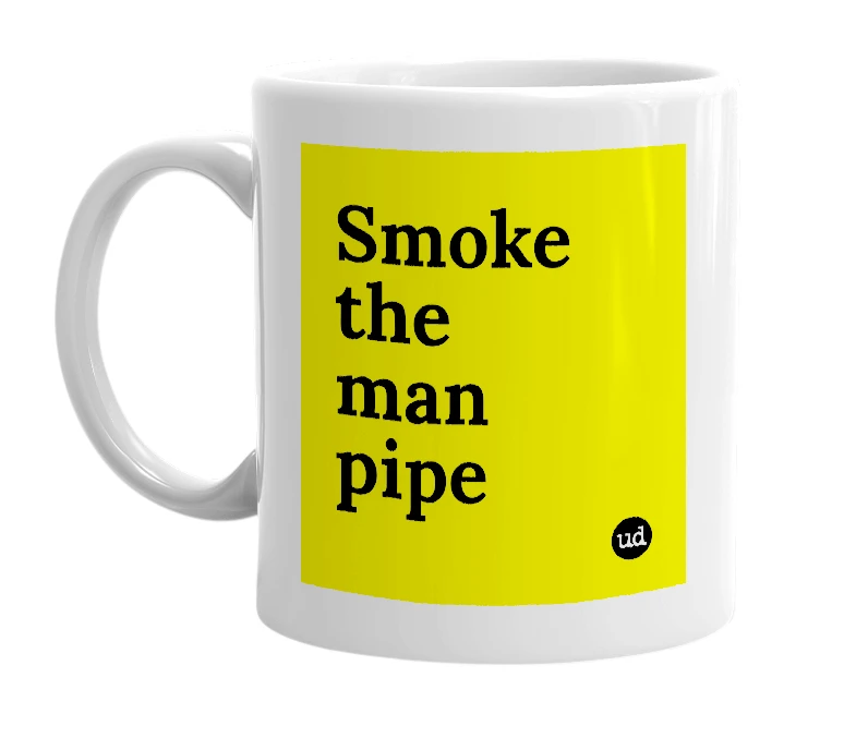 White mug with 'Smoke the man pipe' in bold black letters