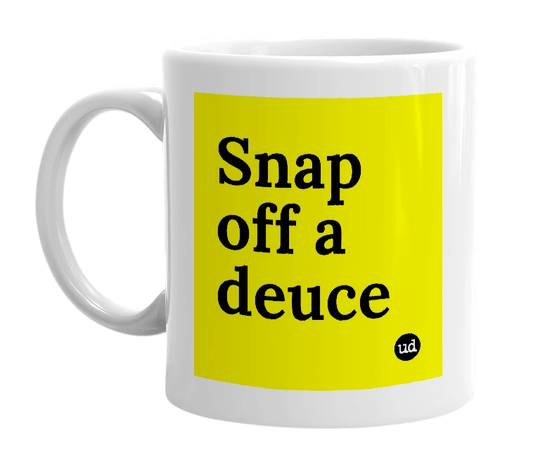 White mug with 'Snap off a deuce' in bold black letters