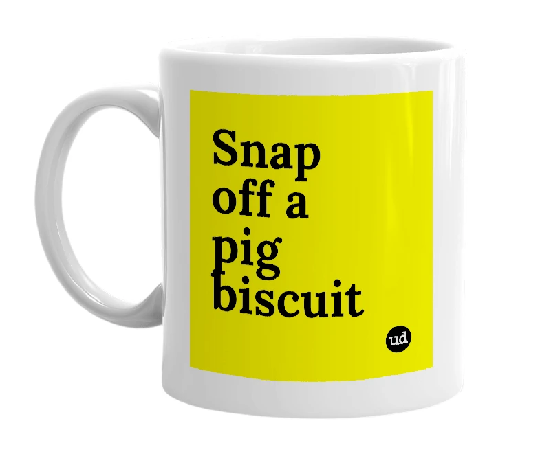 White mug with 'Snap off a pig biscuit' in bold black letters