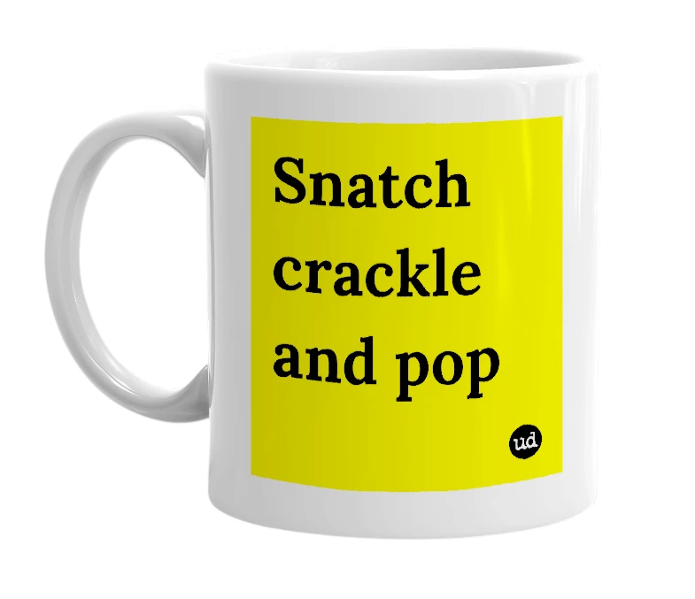 White mug with 'Snatch crackle and pop' in bold black letters