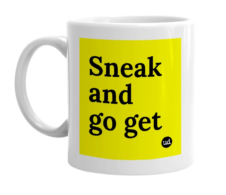 White mug with 'Sneak and go get' in bold black letters