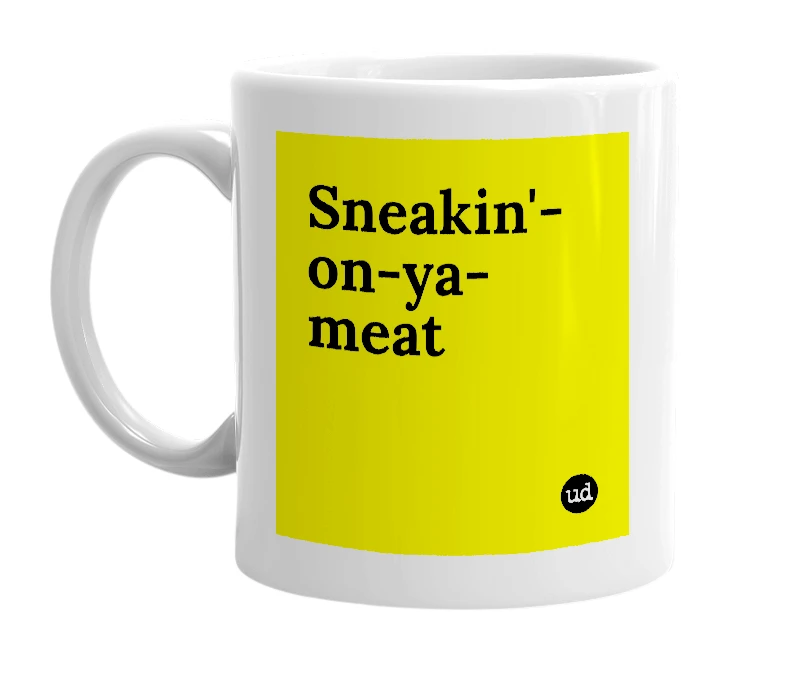 White mug with 'Sneakin'-on-ya-meat' in bold black letters