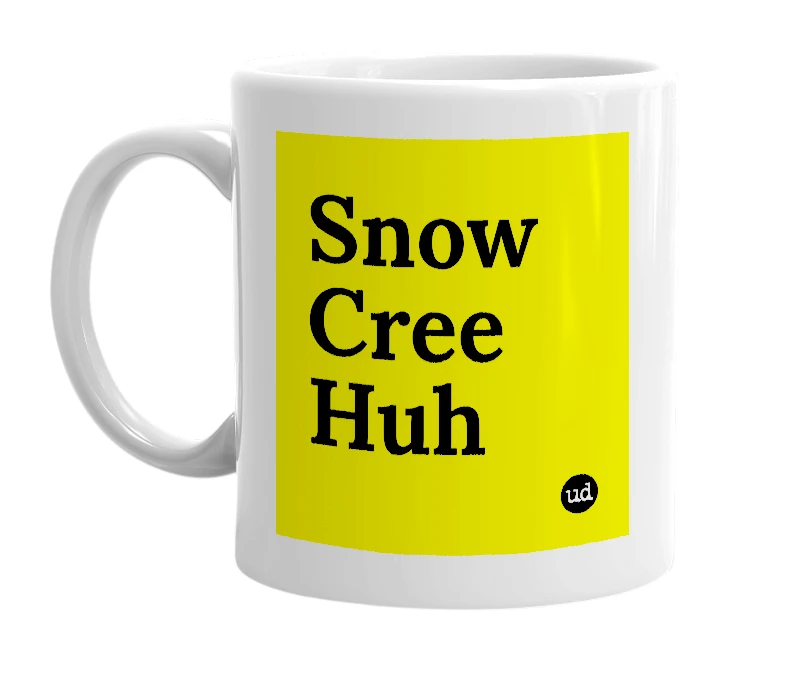 White mug with 'Snow Cree Huh' in bold black letters
