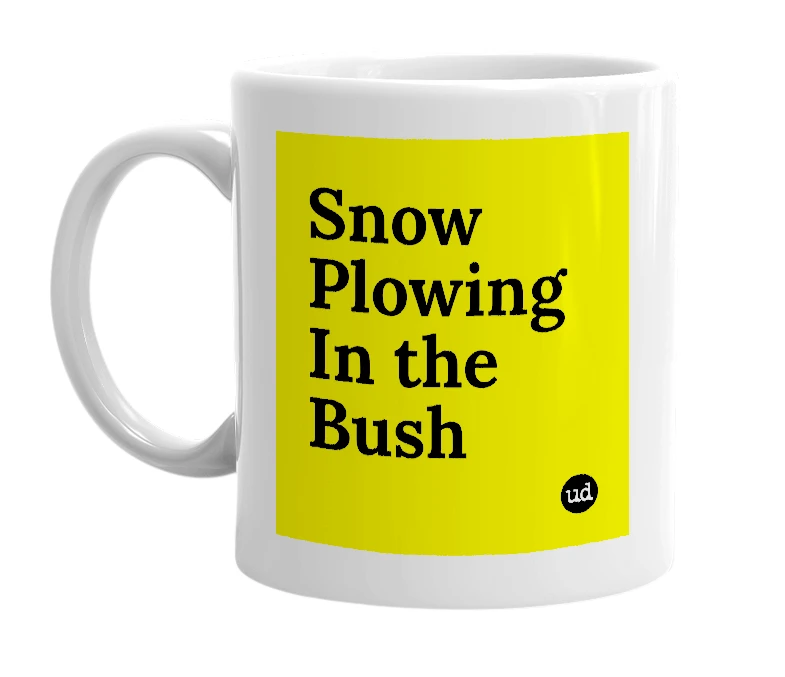 White mug with 'Snow Plowing In the Bush' in bold black letters