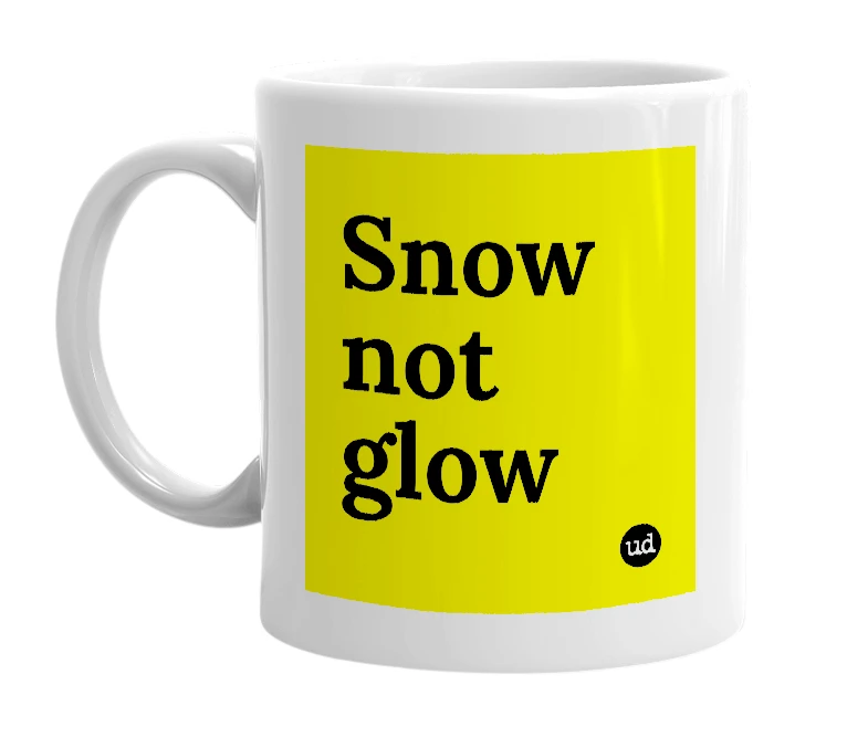 White mug with 'Snow not glow' in bold black letters