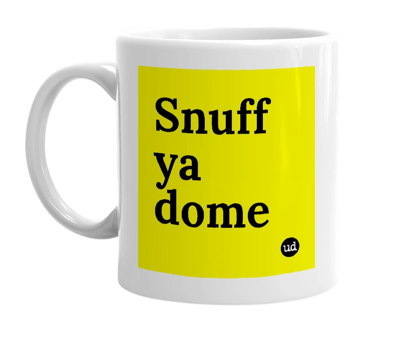 White mug with 'Snuff ya dome' in bold black letters
