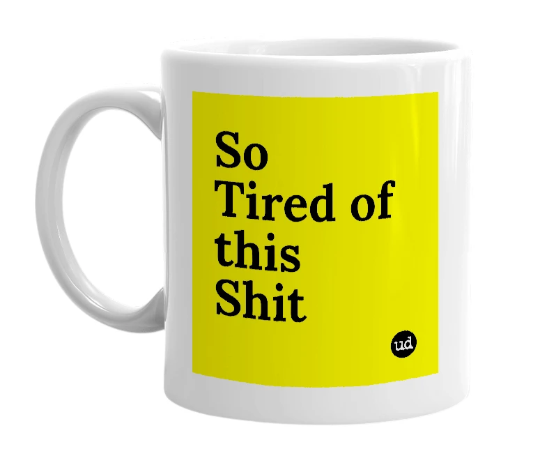 White mug with 'So Tired of this Shit' in bold black letters
