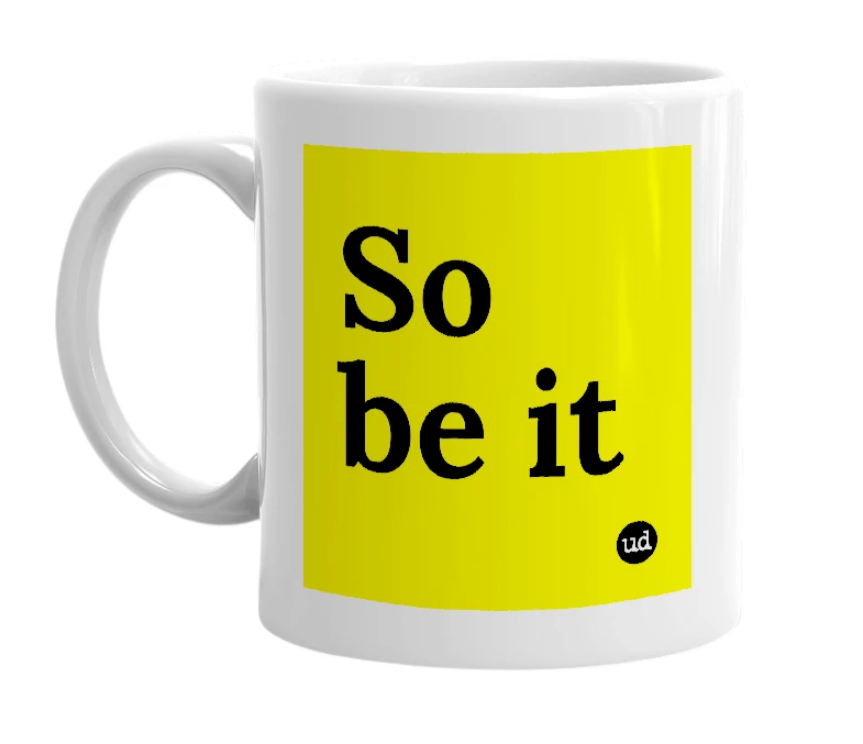 White mug with 'So be it' in bold black letters