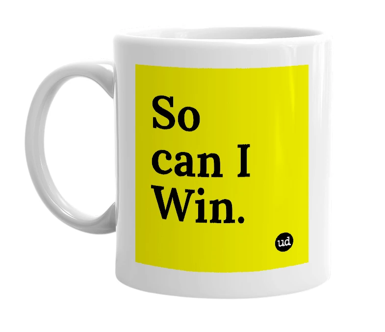 White mug with 'So can I Win.' in bold black letters