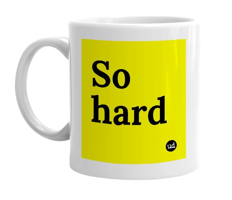 White mug with 'So hard' in bold black letters