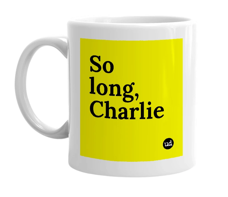 White mug with 'So long, Charlie' in bold black letters