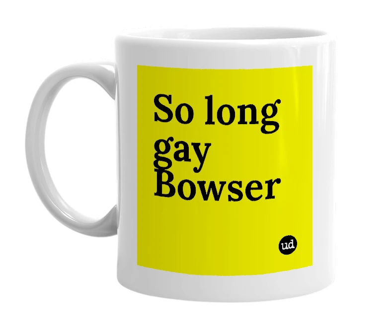 White mug with 'So long gay Bowser' in bold black letters