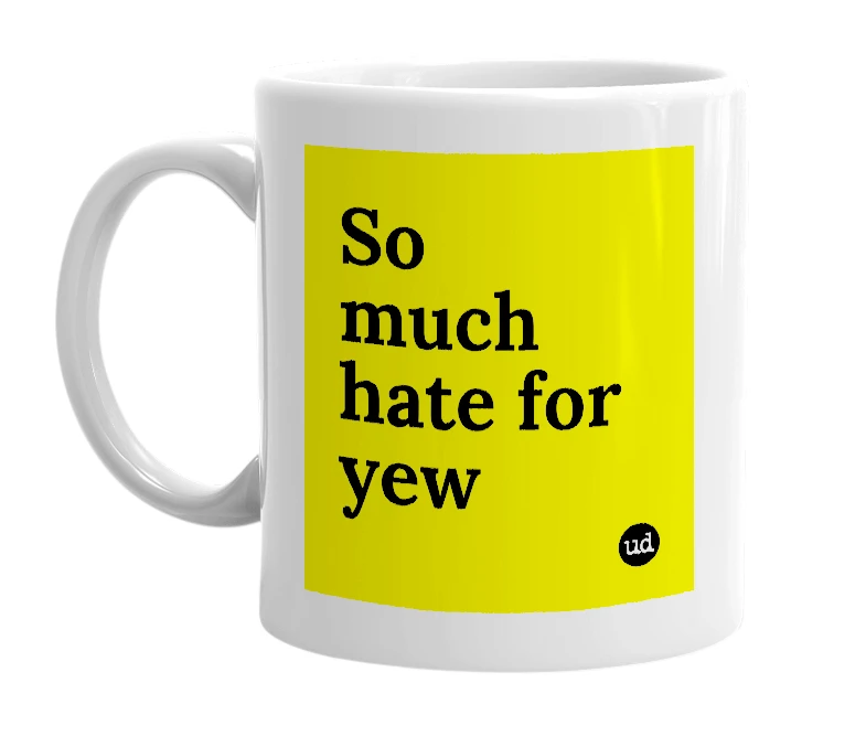 White mug with 'So much hate for yew' in bold black letters