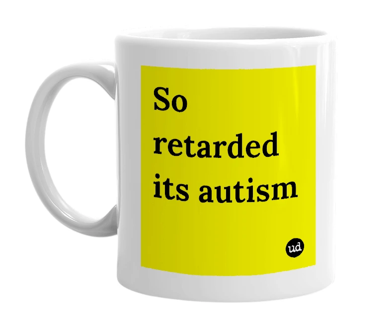 White mug with 'So retarded its autism' in bold black letters