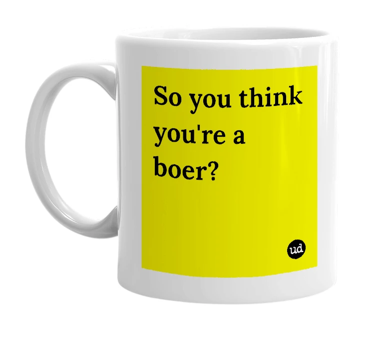 White mug with 'So you think you're a boer?' in bold black letters