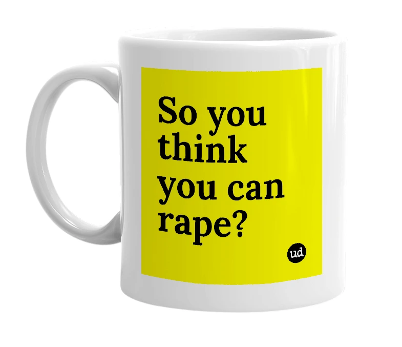 White mug with 'So you think you can rape?' in bold black letters