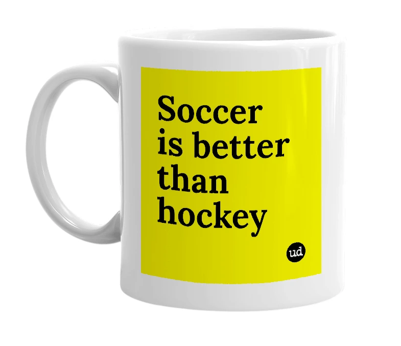 White mug with 'Soccer is better than hockey' in bold black letters