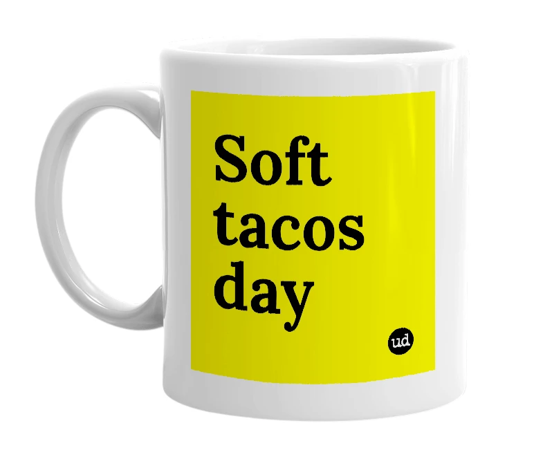 White mug with 'Soft tacos day' in bold black letters