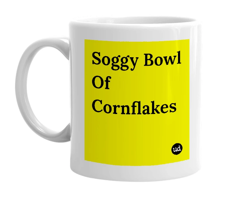 White mug with 'Soggy Bowl Of Cornflakes' in bold black letters