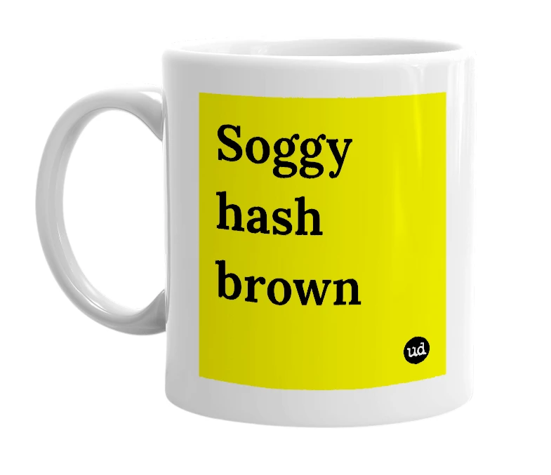 White mug with 'Soggy hash brown' in bold black letters
