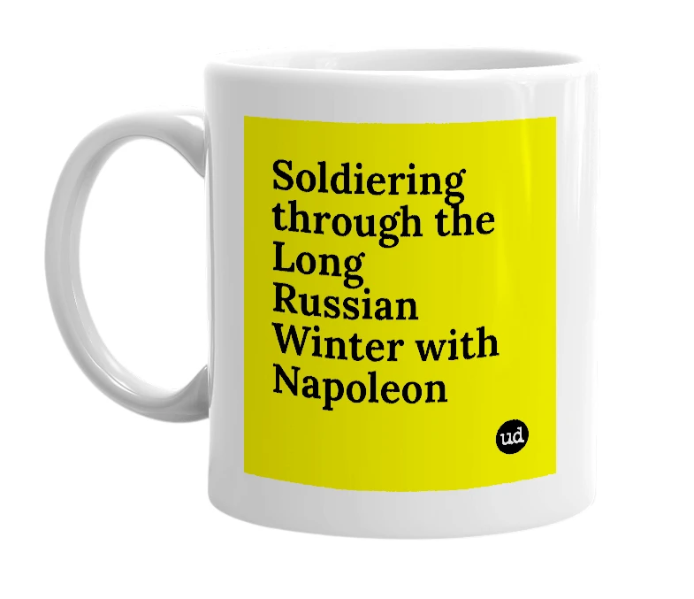 White mug with 'Soldiering through the Long Russian Winter with Napoleon' in bold black letters