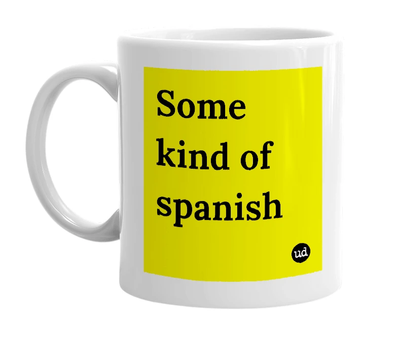 White mug with 'Some kind of spanish' in bold black letters