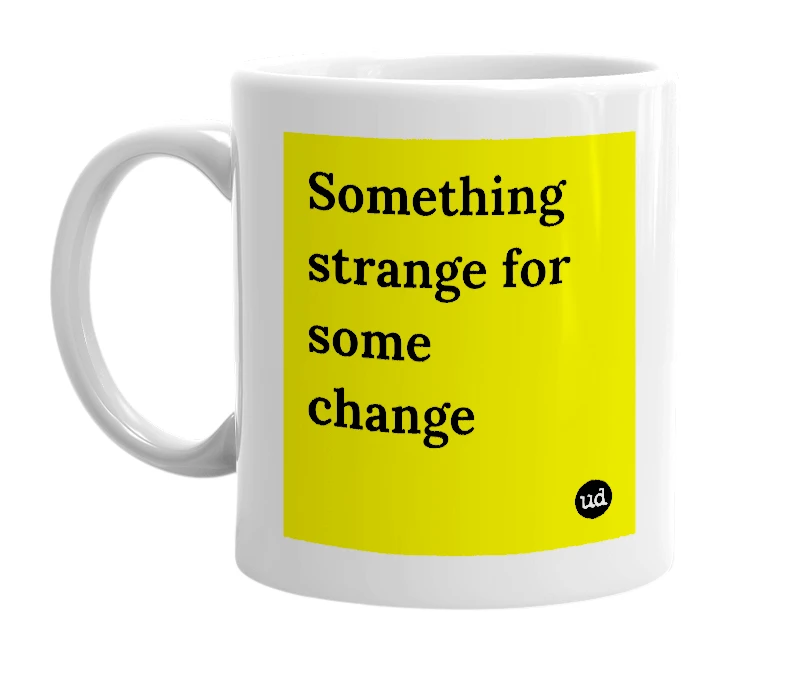 White mug with 'Something strange for some change' in bold black letters