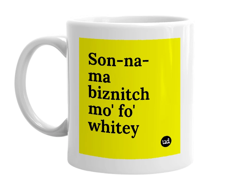 White mug with 'Son-na-ma biznitch mo' fo' whitey' in bold black letters