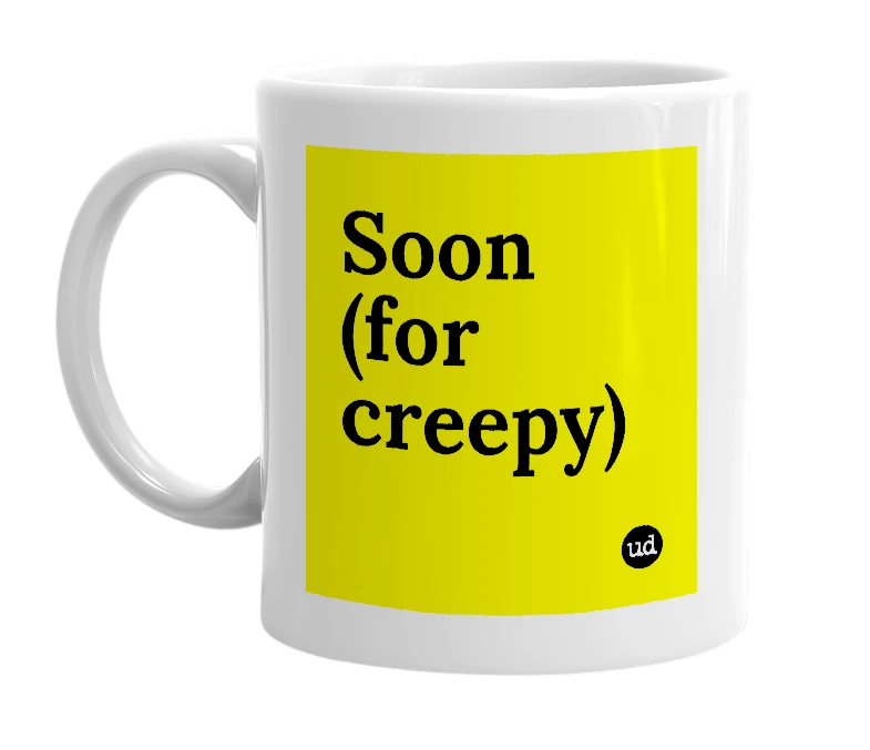 White mug with 'Soon (for creepy)' in bold black letters