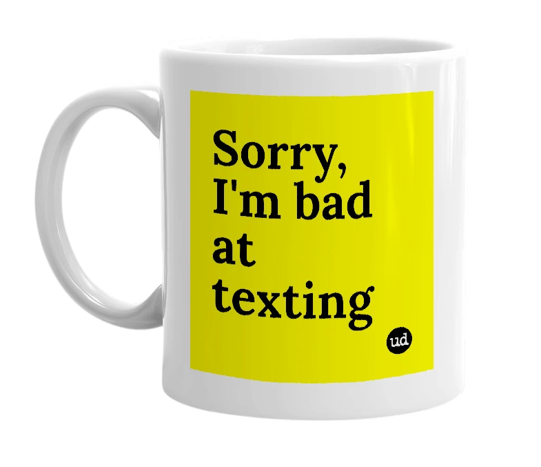White mug with 'Sorry, I'm bad at texting' in bold black letters