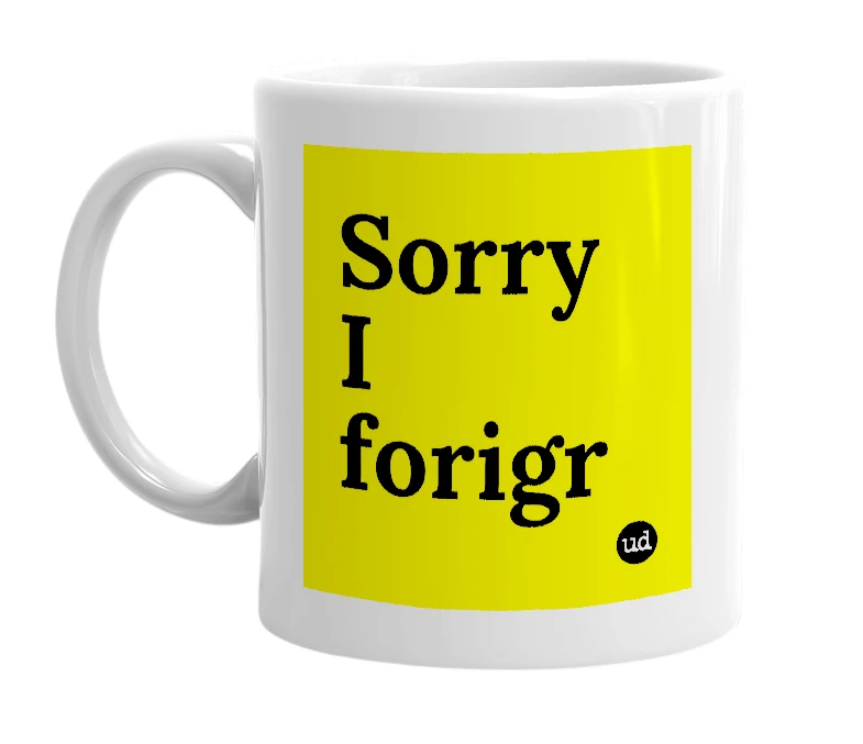 White mug with 'Sorry I forigr' in bold black letters