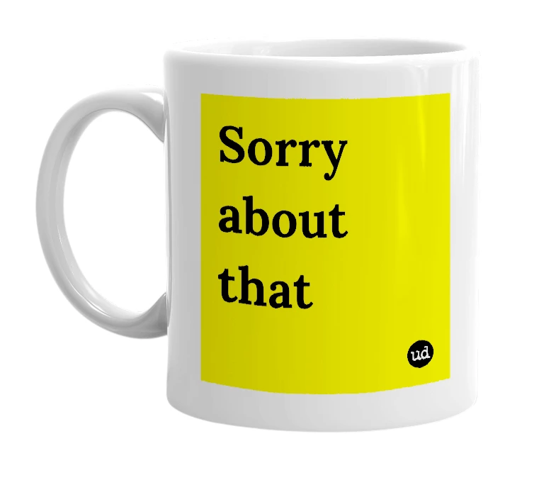 White mug with 'Sorry about that' in bold black letters