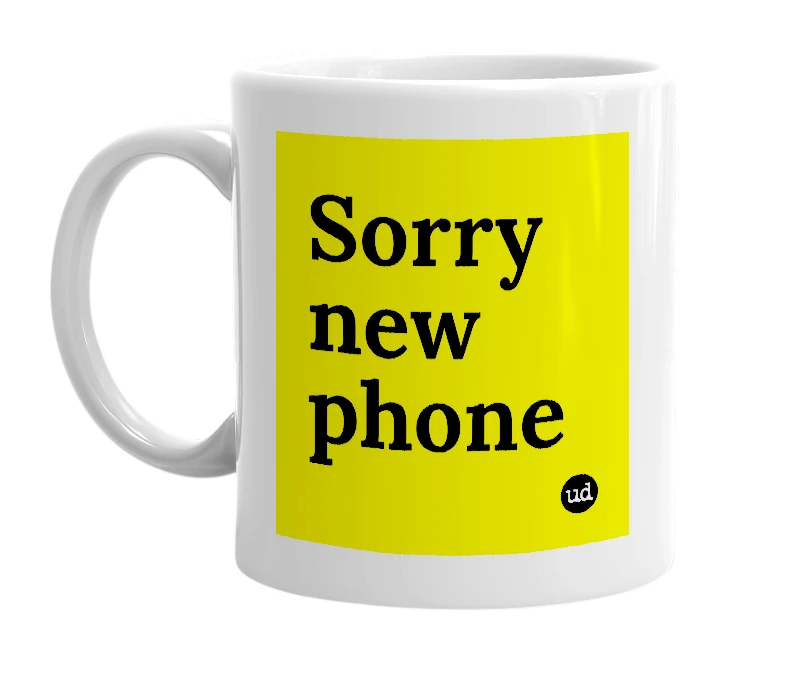 White mug with 'Sorry new phone' in bold black letters