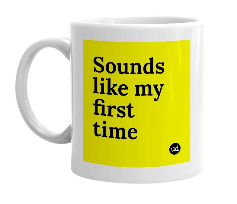 White mug with 'Sounds like my first time' in bold black letters