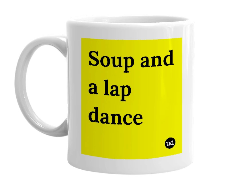 White mug with 'Soup and a lap dance' in bold black letters